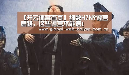 【开云体育首页】细数H7N9谣言套路,这些谣言不能信!(图1) 开云官方服务